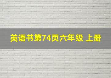 英语书第74页六年级 上册